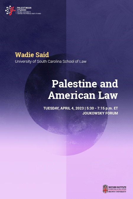 Palestine and American Law April 4 5:30-7:15 in Joukowsky Forum, Lecture by Wadie Said 