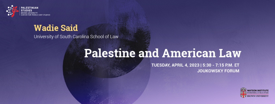 Wadie Said, April 4 from 5:30-7:15, Palestine and American Law, lecture in the Joukowsky Forum 