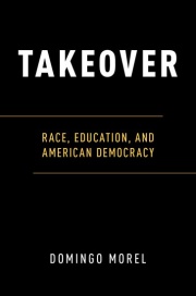 Takeover: Race, Education, and American Democracy 
